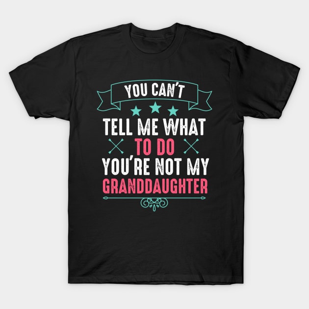 You Can't Tell Me What To Do You're Not My Daughter T-Shirt by DonVector